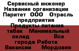 Сервисный инженер › Название организации ­ Паритет, ООО › Отрасль предприятия ­ Продукты питания, табак › Минимальный оклад ­ 21 000 - Все города Работа » Вакансии   . Мордовия респ.